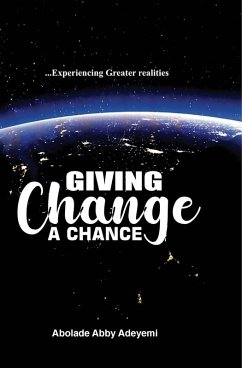 Giving Change a Chance ... Experiencing Greater Realities - Adeyemi, Abolade Abby