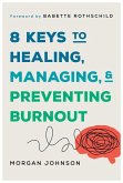 8 Keys to Healing, Managing, and Preventing Burnout 8 Keys to Healing, Managing, and Preventing Burnout