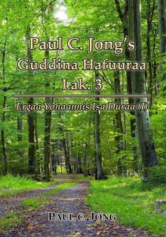 Paul C. Jong's Guddina Hafuuraa Lak. 3 - Ergaa Yohaannis Isa Duraa (I) (eBook, ePUB) - Jong, Paul C.