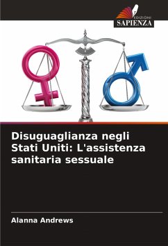 Disuguaglianza negli Stati Uniti: L'assistenza sanitaria sessuale - Andrews, Alanna Disuguaglianza negli Stati Uniti: L'assistenza sanitaria sessuale - Andrews, Alanna