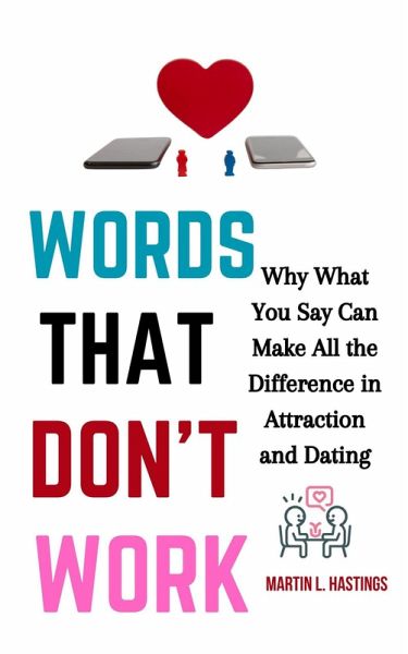 Words That Don't Work: Why What You Say Can Make All the Difference in Attraction and Dating (eBook, ePUB) Words That Don't Work: Why What You Say Can Make All the Difference in Attraction and Dating (eBook, ePUB)
