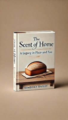 The Scent of Home: A Legacy in Flour and Fire (eBook, ePUB) - Bailey, Kimberly