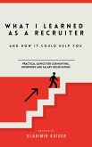 What I Learned as a Recruiter - And How it Could Help You (eBook, ePUB) What I Learned as a Recruiter - And How it Could Help You (eBook, ePUB)