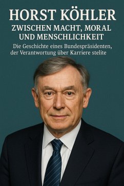 Cover Horst Köhler: Zwischen Macht, Moral und Menschlichkeit (eBook, ePUB)