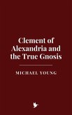Clement of Alexandria and the True Gnosis (eBook, ePUB) Clement of Alexandria and the True Gnosis (eBook, ePUB)