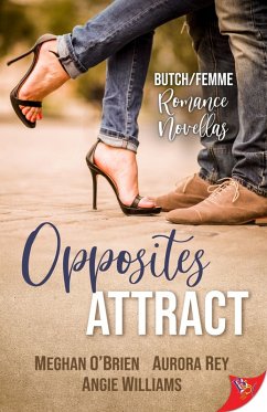 Opposites Attract: Butch/Femme Romances (eBook, ePUB) - O'Brien, Meghan; Rey, Aurora; Williams, Angie