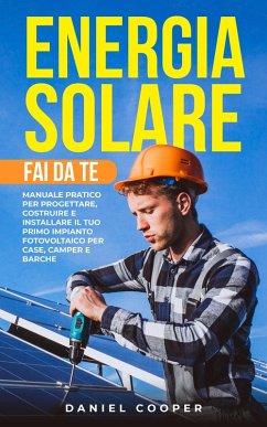 Cover Energia Solare Fai da Te: Manuale Pratico per Progettare, Costruire e Installare il tuo Primo Impianto Fotovoltaico per Case, Camper e Barche (eBook, ePUB)