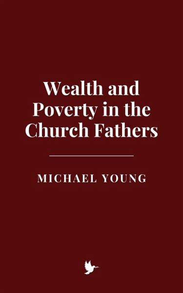 Wealth and Poverty in the Church Fathers (eBook, ePUB) Wealth and Poverty in the Church Fathers (eBook, ePUB)