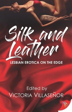 Silk and Leather: Lesbian Erotica with an Edge (eBook, ePUB) - Villasenor, Victoria Silk and Leather: Lesbian Erotica with an Edge (eBook, ePUB) - Villasenor, Victoria