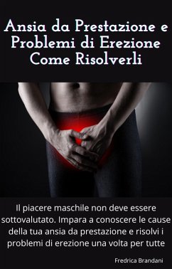 Ansia da Prestazione e Problemi di Erezione Come Risolverli (eBook, ePUB) - Brandani, Fredrica