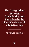 The Antagonism Between Christianity and Paganism in the First Centuries of Christian Era (eBook, ePUB) The Antagonism Between Christianity and Paganism in the First Centuries of Christian Era (eBook, ePUB)