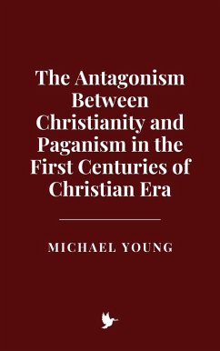 The Antagonism Between Christianity and Paganism in the First Centuries of Christian Era (eBook, ePUB) - Young, Michael