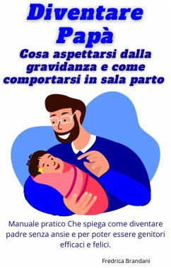 Diventare Papà - Cosa Aspettarsi Dalla Gravidanza e Come Comportarsi In Sala Parto (eBook, ePUB) - Brandani, Fredrica