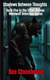Shadows Between Thoughts (The Ethan Reeves Werewolf Detective Series, #5) (eBook, ePUB) Shadows Between Thoughts (The Ethan Reeves Werewolf Detective Series, #5) (eBook, ePUB)