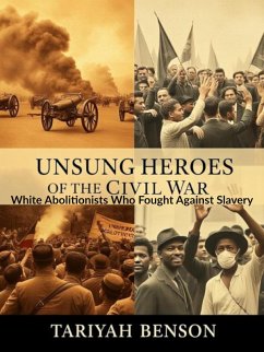 Cover Unsung Heroes of the Civil War: White Abolitionists Who Fought Against Slavery (eBook, ePUB)