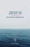 Jesus, sua única esperança Jesus, sua única esperança