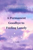 A Permanent Goodbye To Feeling Lonely (eBook, ePUB) A Permanent Goodbye To Feeling Lonely (eBook, ePUB)