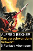 Das verschwundene Schwert: 6 Fantasy Abenteuer (eBook, ePUB)