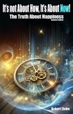It's not About How, It's About Now! The Truth about Happiness (eBook, ePUB)