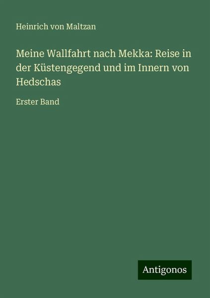 Meine Wallfahrt nach Mekka: Reise in der Küstengegend und im Innern von Hedschas