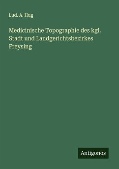 Medicinische Topographie des kgl. Stadt und Landgerichtsbezirkes Freysing - Hug, Lud. A.