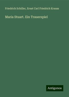 Maria Stuart. Ein Trauerspiel - Schiller, Friedrich; Krauss, Ernst Carl Friedrich