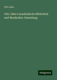 Otto Jahn's musikalische Bibliothek und Musikalien-Sammlung - Jahn, Otto