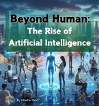 Beyond Human: The Rise of Artificial Intelligence (eBook, ePUB)