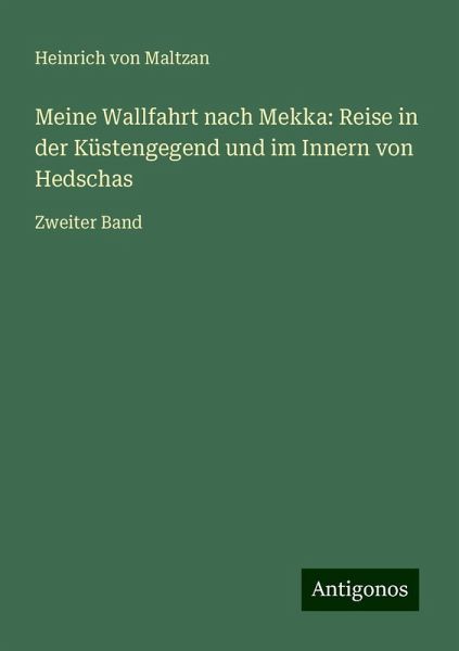Meine Wallfahrt nach Mekka: Reise in der Küstengegend und im Innern von Hedschas
