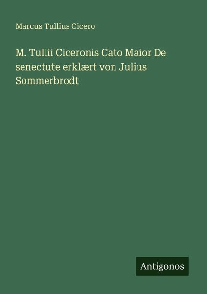 M. Tullii Ciceronis Cato Maior De senectute erklært von Julius Sommerbrodt