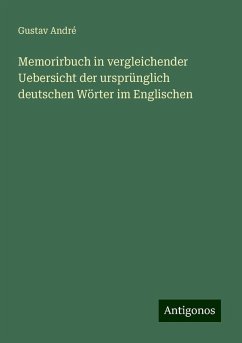 Memorirbuch in vergleichender Uebersicht der ursprünglich deutschen Wörter im Englischen - André, Gustav