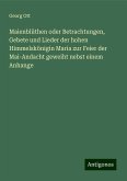 Maienblüthen oder Betrachtungen, Gebete und Lieder der hohen Himmelskönigin Maria zur Feier der Mai-Andacht geweiht nebst einem Anhange