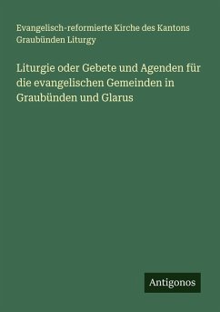 Liturgie oder Gebete und Agenden für die evangelischen Gemeinden in Graubünden und Glarus - Liturgy, Evangelisch-reformierte Kirche des Kantons Graubünden