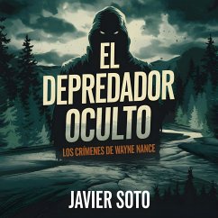 El Depredador Oculto: Los Crímenes de Wayne Nance (eBook, ePUB) - Soto, Javier