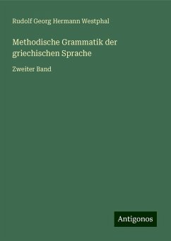 Methodische Grammatik der griechischen Sprache - Westphal, Rudolf Georg Hermann Methodische Grammatik der griechischen Sprache - Westphal, Rudolf Georg Hermann