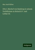Otto I. Bischof von Bamberg in seinem Verhältnisse zu Heinrich V. und Lothar III. Otto I. Bischof von Bamberg in seinem Verhältnisse zu Heinrich V. und Lothar III.