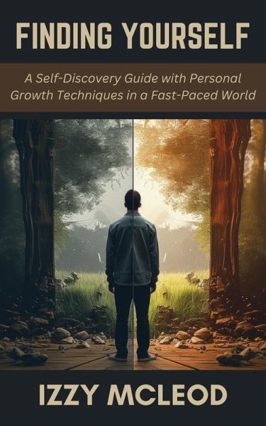 Finding Yourself: A Self-Discovery Guide with Personal Growth Techniques in a Fast-Paced World (eBook, ePUB) Finding Yourself: A Self-Discovery Guide with Personal Growth Techniques in a Fast-Paced World (eBook, ePUB)