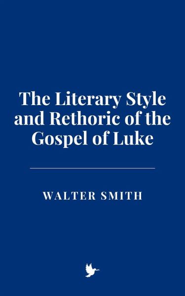 The Literary Style and Rethoric of the Gospel of Luke (eBook, ePUB)