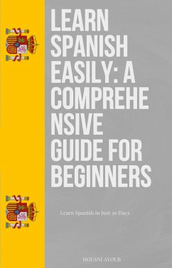 Learn Spanish Easily: A Comprehensive Guide for Beginners (eBook, ePUB) - Ayoub, Housni