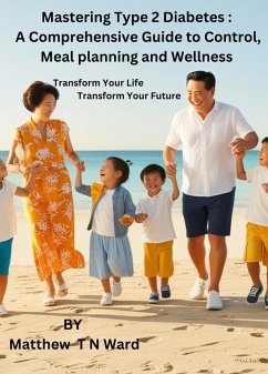 Mastering Type 2 Diabetes: A Comprehensive Guide to Control, Meal Planning and Wellness (eBook, ePUB) - Ward, Matthew T N