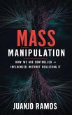 Mass Manipulation: How We Are Controlled and Influenced Without Realizing It (eBook, ePUB)