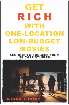 Get Rich with One-Location Low-Budget Movies: Secrets to Success from 29 Case Studies (eBook, ePUB) - Firouz, Kiana