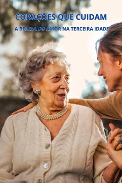 CORAÇÕES QUE CUIDAM- A BELEZA DO AMOR NA TERCEIRA IDADE (eBook, ePUB) Cover CORAÇÕES QUE CUIDAM- A BELEZA DO AMOR NA TERCEIRA IDADE (eBook, ePUB)