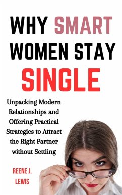 Cover Why Smart Women Stay Single: Unpacking Modern Relationships and Offering Practical Strategies to Attract the Right Partner without Settling (eBook, ePUB)