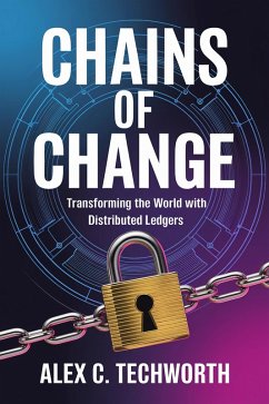 Chains of Change: Transforming the World with Distributed Ledgers (eBook, ePUB) - Techworth, Alex C.