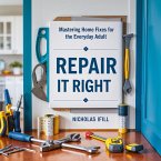 Repair It Right: Mastering Home Fixes for the Everyday Adult (eBook, ePUB)