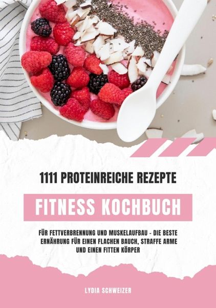 Fitness Kochbuch: 1111 proteinreiche Rezepte für Fettverbrennung und Muskelaufbau - Die beste Ernährung für einen flachen Bauch, straffe Arme und einen fitten Körper (Gesunde Fitnessküche) (eBook, ePUB)