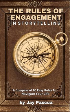 The Rules of Engagement in Storytelling: A Compass of 10 Easy Rules to Navigate Your Life (eBook, ePUB) - Pascua, Jay