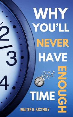 Why You'll Never Have Enough Time (eBook, ePUB) - Easterly, Walter H.