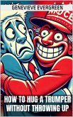 How to Hug a Trumper Without Throwing Up (eBook, ePUB) How to Hug a Trumper Without Throwing Up (eBook, ePUB)